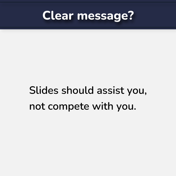 A heading reads, 'Clear message?' Followed by a statement that reads, 'Slides should assist you, not compete with you.'